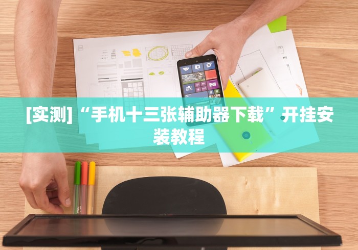 [实测]“手机十三张辅助器下载”开挂安装教程