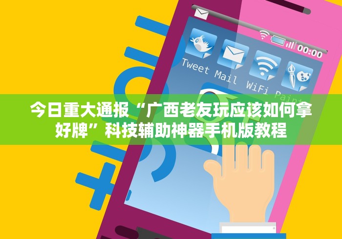 今日重大通报“广西老友玩应该如何拿好牌”科技辅助神器手机版教程