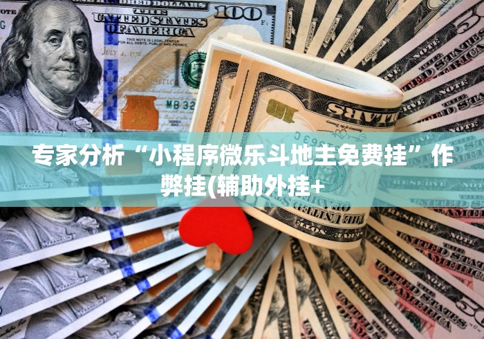 专家分析“小程序微乐斗地主免费挂”作弊挂(辅助外挂+