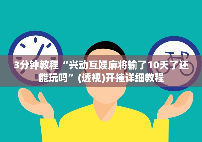 3分钟教程“兴动互娱麻将输了10天了还能玩吗”(透视)开挂详细教程