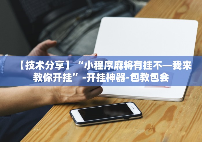 【技术分享】“小程序麻将有挂不—我来教你开挂”-开挂神器-包教包会 【技术分享】“小程序麻将有挂不—我来教你开挂”-开挂神器-包教包会