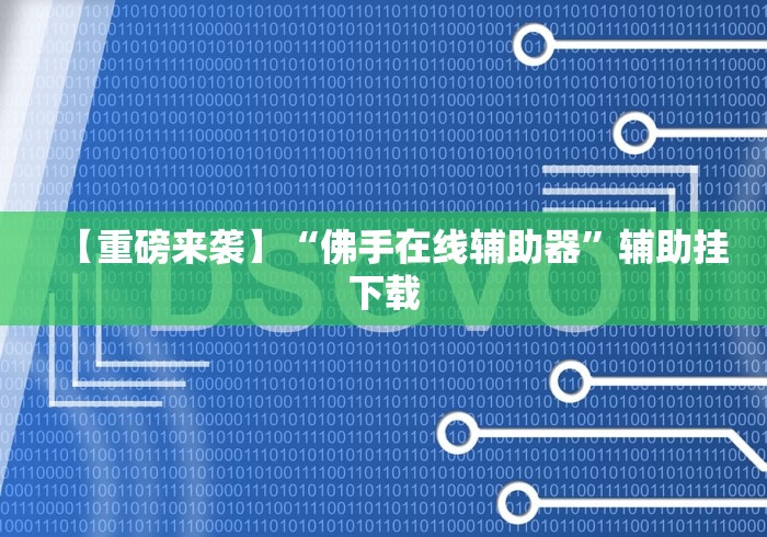 【重磅来袭】“佛手在线辅助器”辅助挂下载