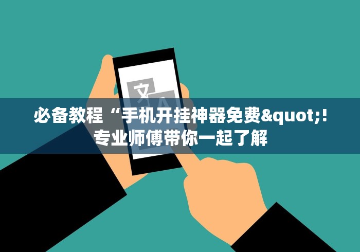 必备教程“手机开挂神器免费"!专业师傅带你一起了解