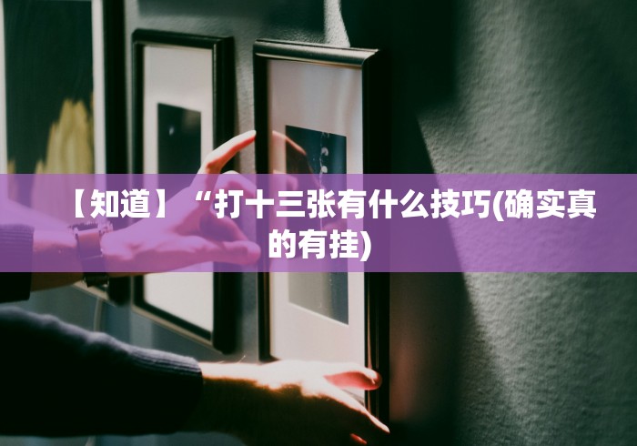 【知道】“打十三张有什么技巧(确实真的有挂)