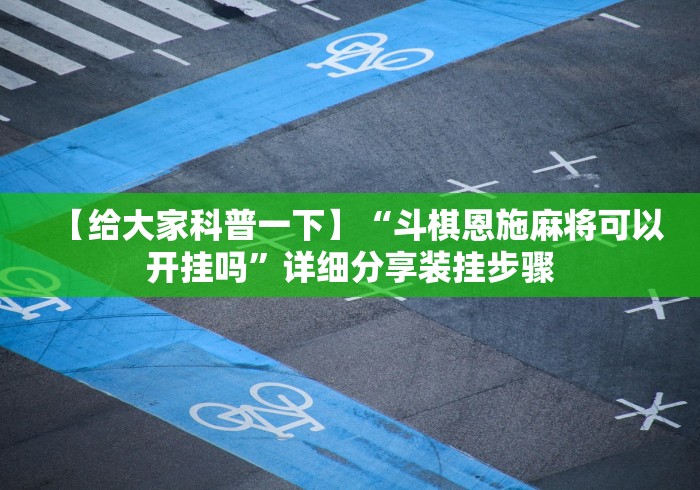 【给大家科普一下】“斗棋恩施麻将可以开挂吗”详细分享装挂步骤 【给大家科普一下】“斗棋恩施麻将可以开挂吗”详细分享装挂步骤