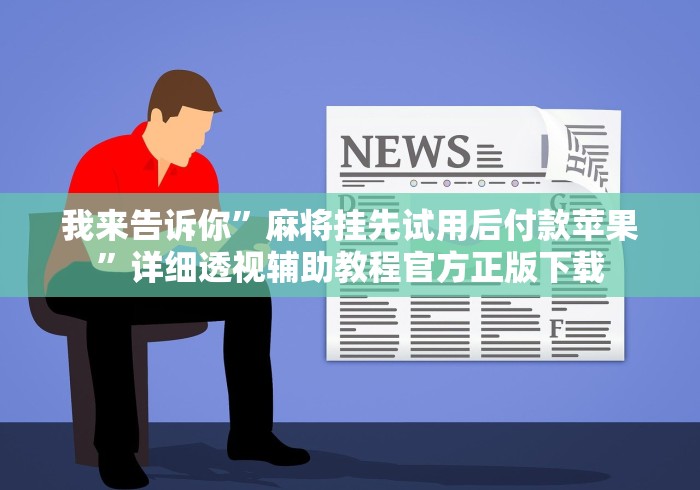 我来告诉你”麻将挂先试用后付款苹果”详细透视辅助教程官方正版下载