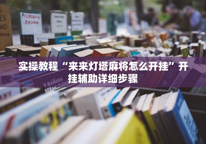 实操教程“来来灯塔麻将怎么开挂”开挂辅助详细步骤