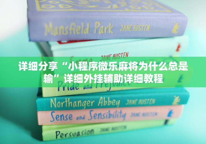 详细分享“小程序微乐麻将为什么总是输”详细外挂辅助详细教程 详细分享“小程序微乐麻将为什么总是输”详细外挂辅助详细教程