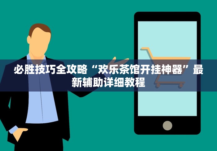 必胜技巧全攻略“欢乐茶馆开挂神器”最新辅助详细教程 必胜技巧全攻略“欢乐茶馆开挂神器”最新辅助详细教程