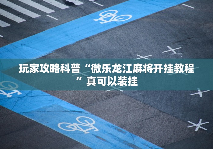玩家攻略科普“微乐龙江麻将开挂教程”真可以装挂