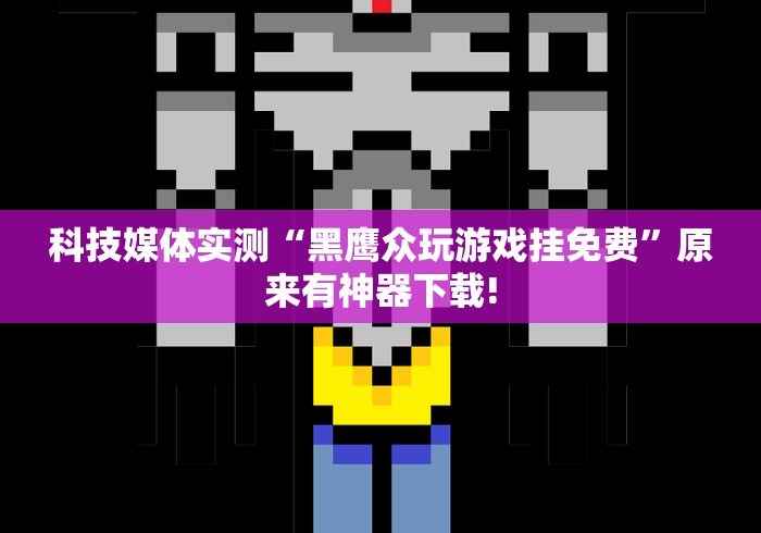 科技媒体实测“黑鹰众玩游戏挂免费”原来有神器下载!