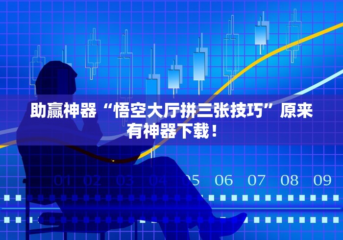 助赢神器“悟空大厅拼三张技巧”原来有神器下载！