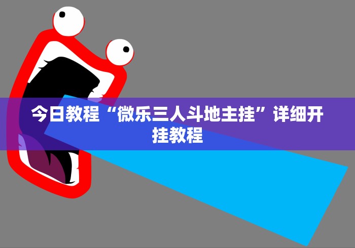 今日教程“微乐三人斗地主挂”详细开挂教程 今日教程“微乐三人斗地主挂”详细开挂教程