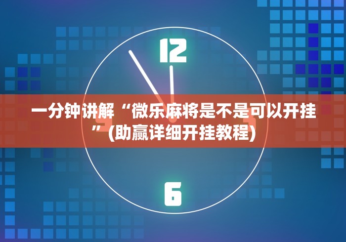 一分钟讲解“微乐麻将是不是可以开挂”(助赢详细开挂教程) 一分钟讲解“微乐麻将是不是可以开挂”(助赢详细开挂教程)