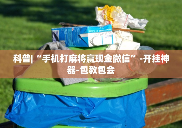 科普|“手机打麻将赢现金微信”-开挂神器-包教包会