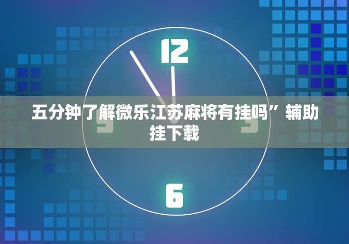 五分钟了解微乐江苏麻将有挂吗”辅助挂下载 五分钟了解微乐江苏麻将有挂吗”辅助挂下载