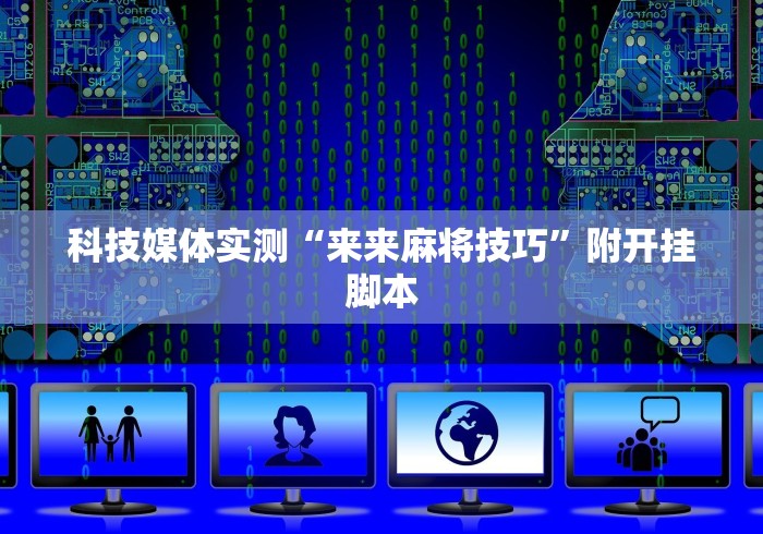 科技媒体实测“来来麻将技巧”附开挂脚本