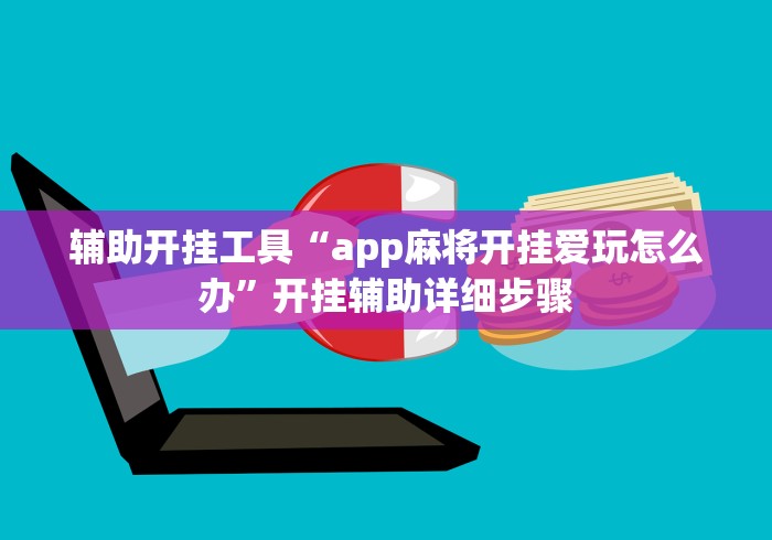 辅助开挂工具“app麻将开挂爱玩怎么办”开挂辅助详细步骤