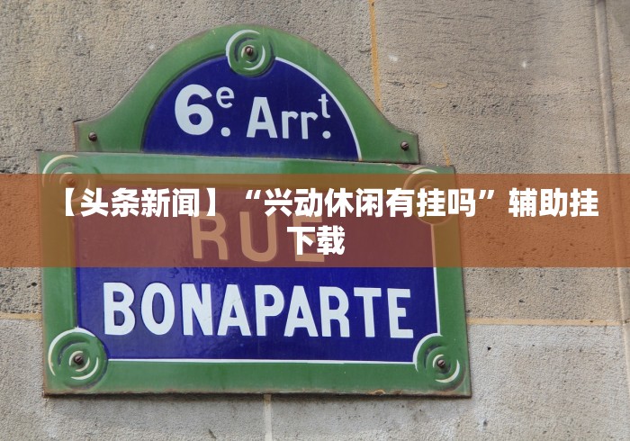 【头条新闻】“兴动休闲有挂吗”辅助挂下载