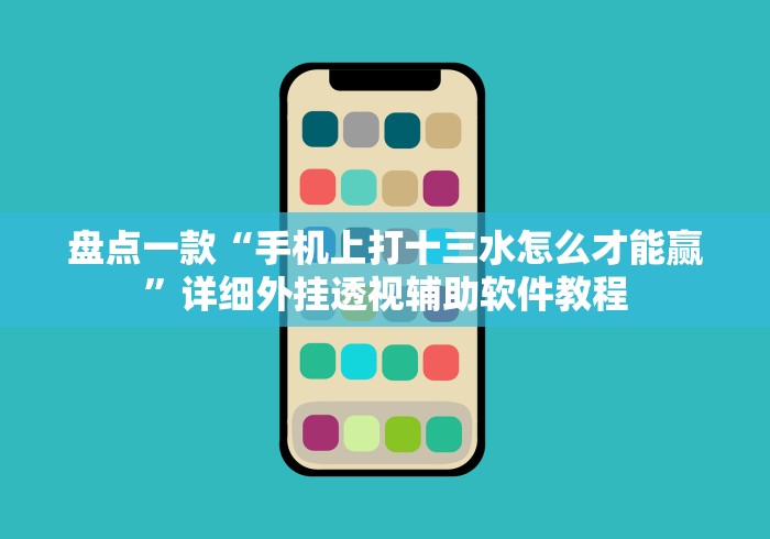 盘点一款“手机上打十三水怎么才能赢”详细外挂透视辅助软件教程