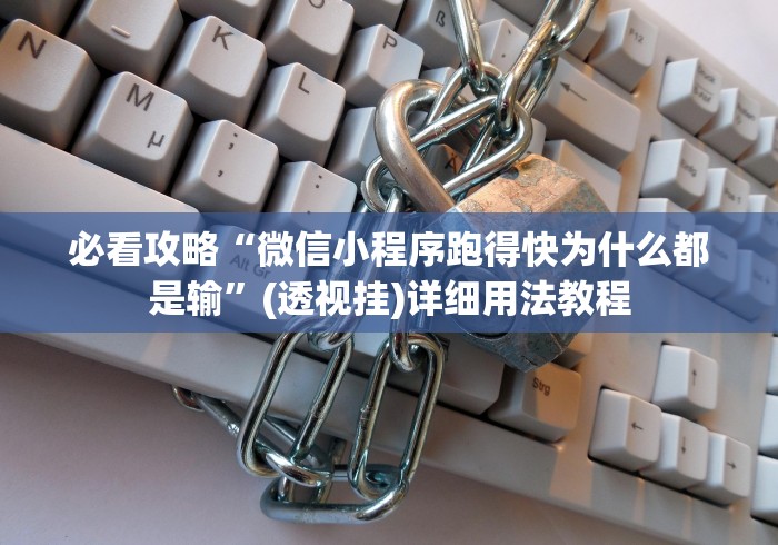 必看攻略“微信小程序跑得快为什么都是输”(透视挂)详细用法教程