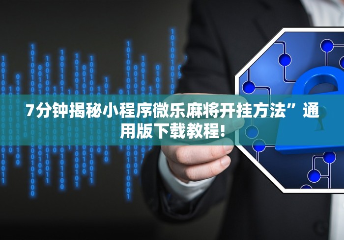 7分钟揭秘小程序微乐麻将开挂方法”通用版下载教程!