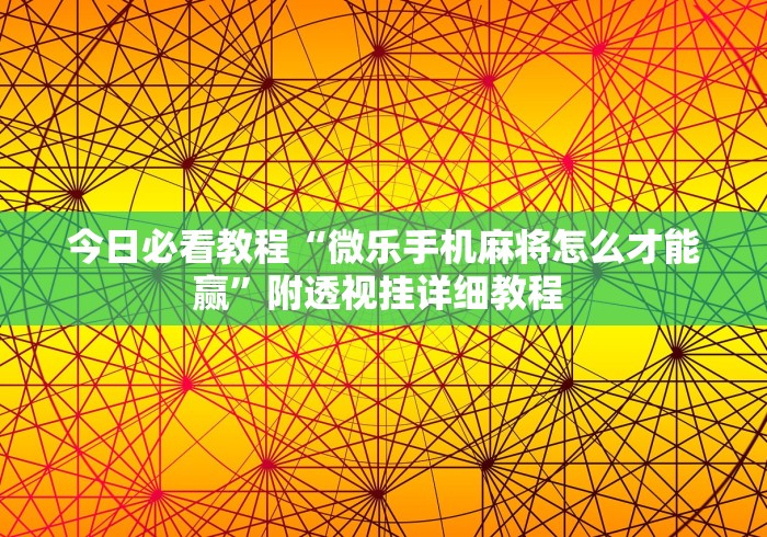 今日必看教程“微乐手机麻将怎么才能赢”附透视挂详细教程 