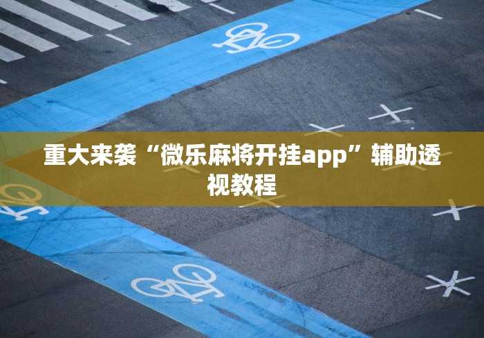 重大来袭“微乐麻将开挂app”辅助透视教程 重大来袭“微乐麻将开挂app”辅助透视教程