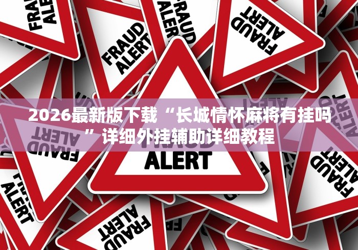 2026最新版下载“长城情怀麻将有挂吗”详细外挂辅助详细教程