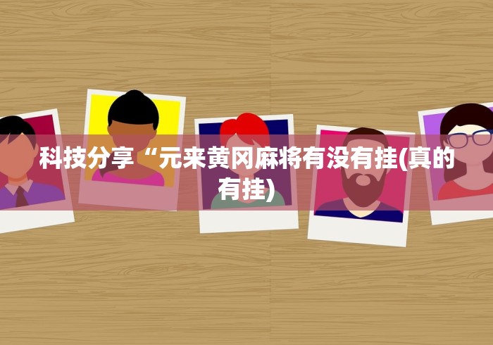 科技分享“元来黄冈麻将有没有挂(真的有挂)