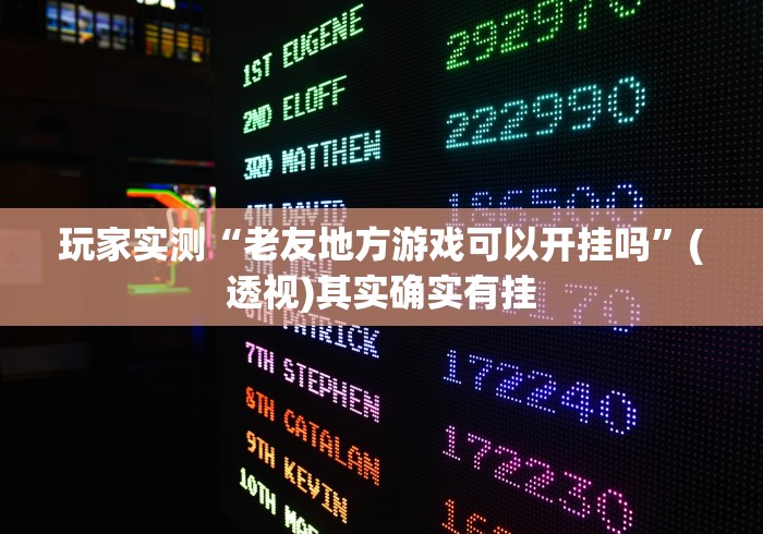 玩家实测“老友地方游戏可以开挂吗”(透视)其实确实有挂 玩家实测“老友地方游戏可以开挂吗”(透视)其实确实有挂