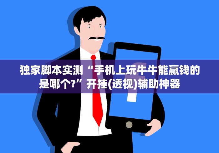 独家脚本实测“手机上玩牛牛能赢钱的是哪个?”开挂(透视)辅助神器 独家脚本实测“手机上玩牛牛能赢钱的是哪个?”开挂(透视)辅助神器