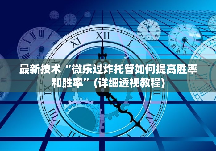 最新技术“微乐过炸托管如何提高胜率和胜率”(详细透视教程)