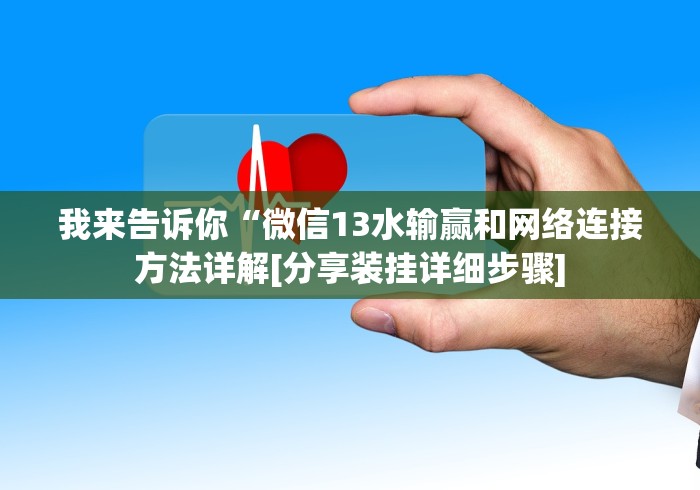 我来告诉你“微信13水输赢和网络连接方法详解[分享装挂详细步骤]