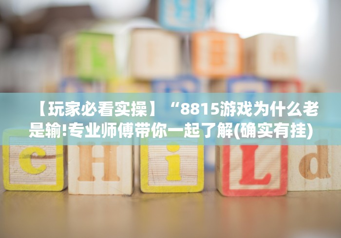 【玩家必看实操】“8815游戏为什么老是输!专业师傅带你一起了解(确实有挂)