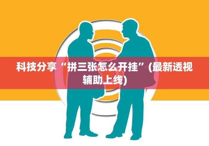 科技分享“拼三张怎么开挂”(最新透视辅助上线)