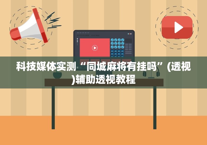 科技媒体实测“同城麻将有挂吗”(透视)辅助透视教程