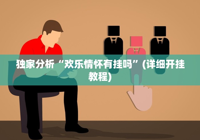 独家分析“欢乐情怀有挂吗”(详细开挂教程)