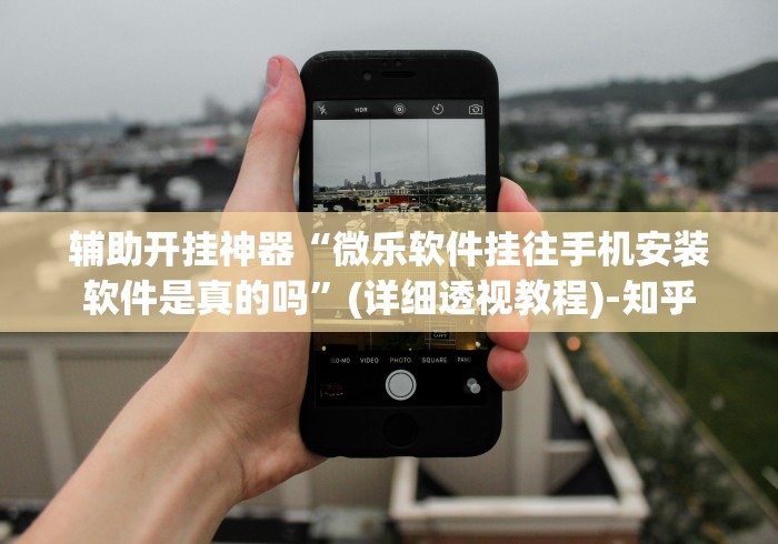 辅助开挂神器“微乐软件挂往手机安装软件是真的吗”(详细透视教程)-知乎