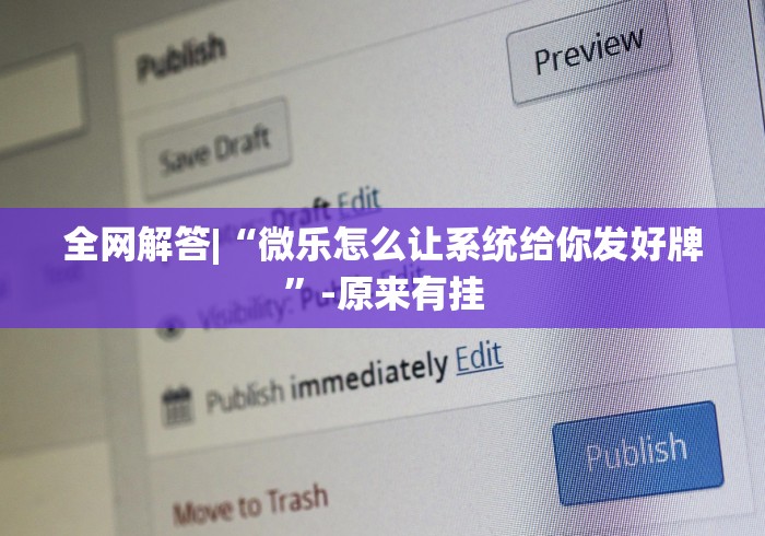 全网解答|“微乐怎么让系统给你发好牌”-原来有挂