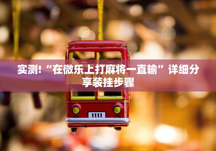 实测!“在微乐上打麻将一直输”详细分享装挂步骤