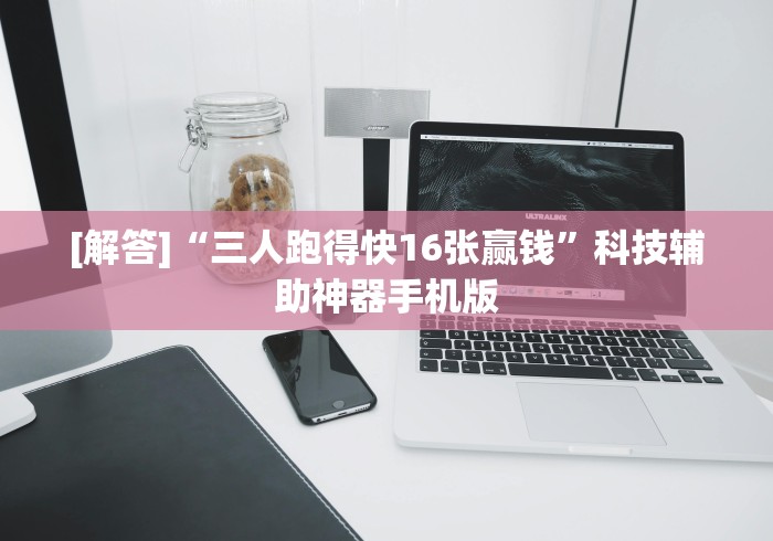 [解答]“三人跑得快16张赢钱”科技辅助神器手机版