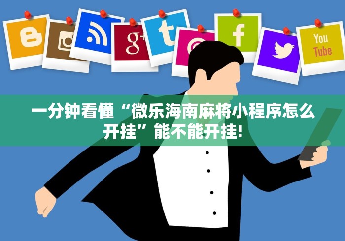一分钟看懂“微乐海南麻将小程序怎么开挂”能不能开挂!