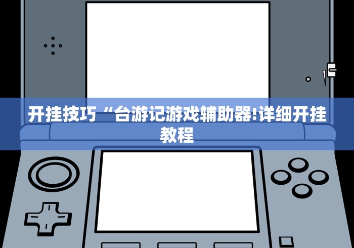 开挂技巧“台游记游戏辅助器!详细开挂教程