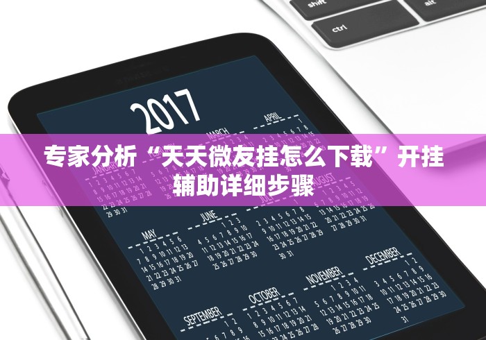 专家分析“天天微友挂怎么下载”开挂辅助详细步骤