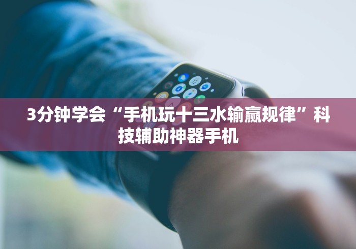 3分钟学会“手机玩十三水输赢规律”科技辅助神器手机