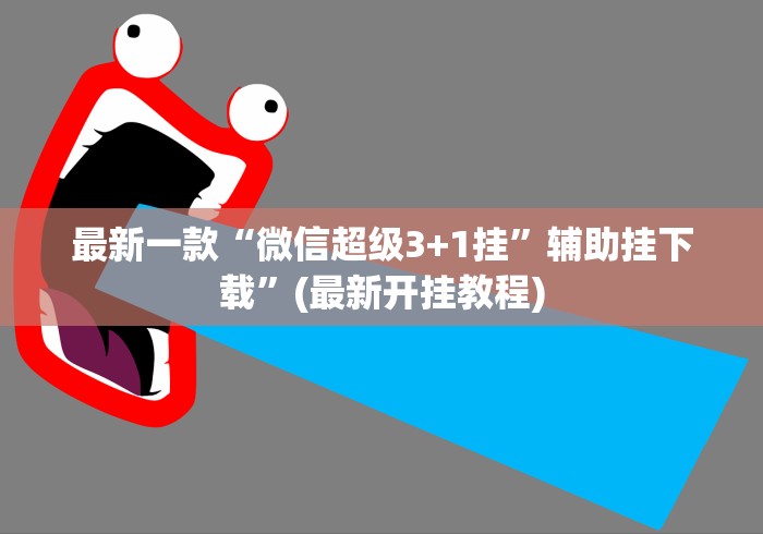 最新一款“微信超级3+1挂”辅助挂下载”(最新开挂教程)