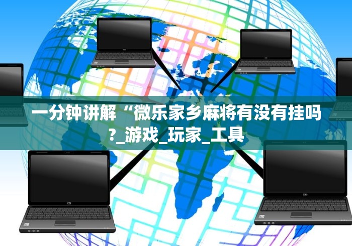 一分钟讲解“微乐家乡麻将有没有挂吗?_游戏_玩家_工具