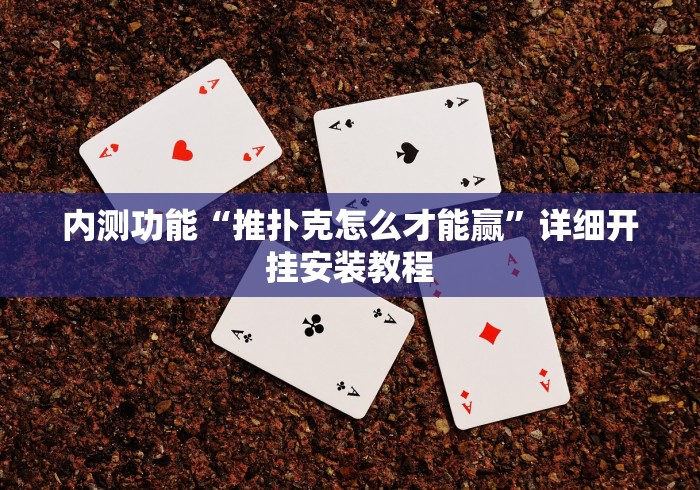 内测功能“推扑克怎么才能赢”详细开挂安装教程