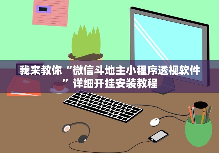 我来教你“微信斗地主小程序透视软件”详细开挂安装教程